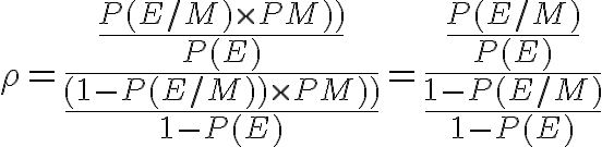 8$\rho=\frac{\frac{P(E/M)\time{P(M)}}{P(E)}}{\frac{(1-P(E/M))\time{P(M)}}{1-P(E)}}=\frac{\frac{P(E/M)}{P(E)}}{\frac{1-P(E/M)}{1-P(E)}}